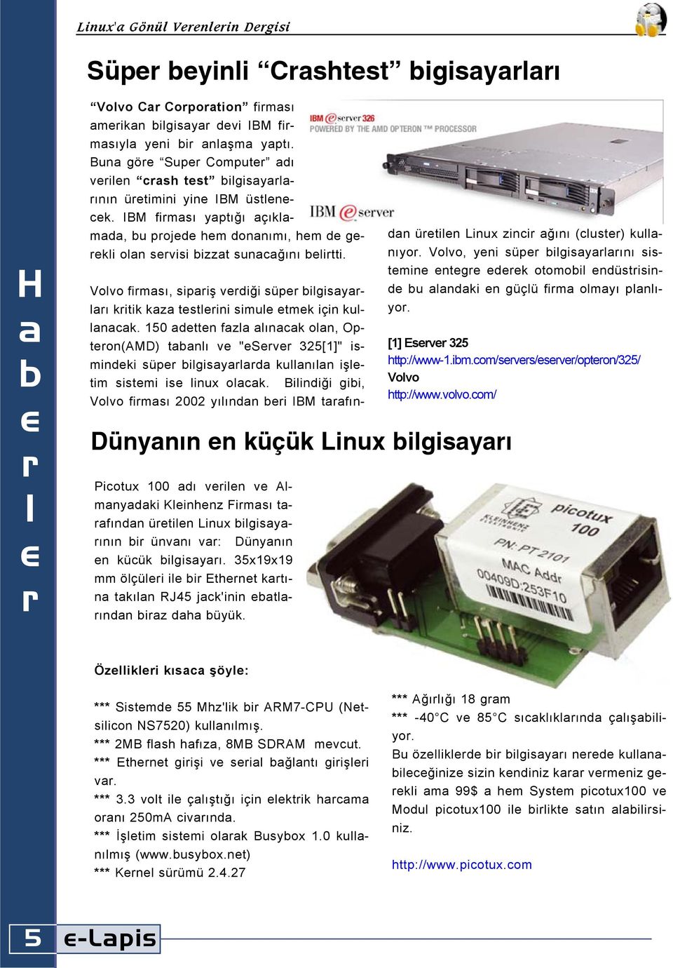 35x19x19 mm ölçül l b Ethnt ktın tkıln RJ45 jck'nn btlındn bz dh büyük. Vlv fmsı, spş vdğ süp blgsylı ktk kz tstln smul tmk çn kullnck.