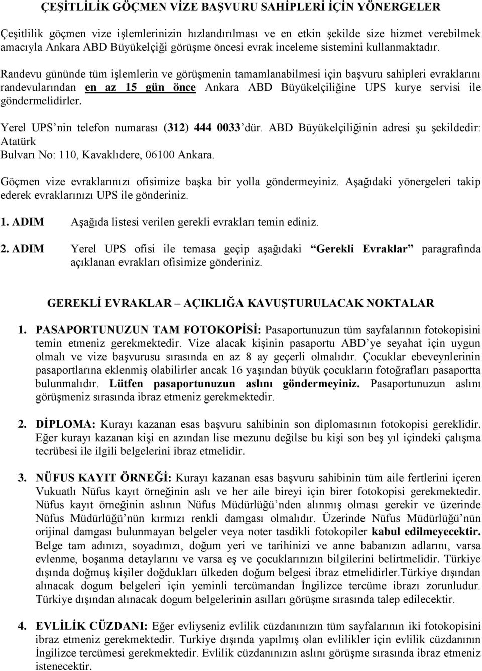 Randevu gününde tüm işlemlerin ve görüşmenin tamamlanabilmesi için başvuru sahipleri evraklarını randevularından en az 15 gün önce Ankara ABD Büyükelçiliğine UPS kurye servisi ile göndermelidirler.