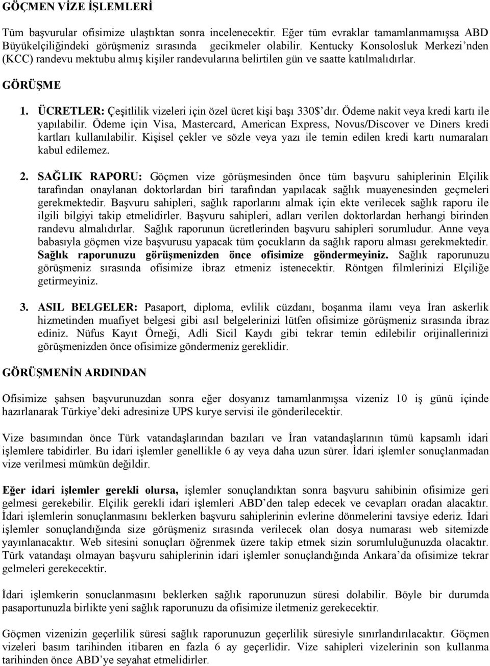 ÜCRETLER: Çeşitlilik vizeleri için özel ücret kişi başı 330$ dır. Ödeme nakit veya kredi kartı ile yapılabilir.