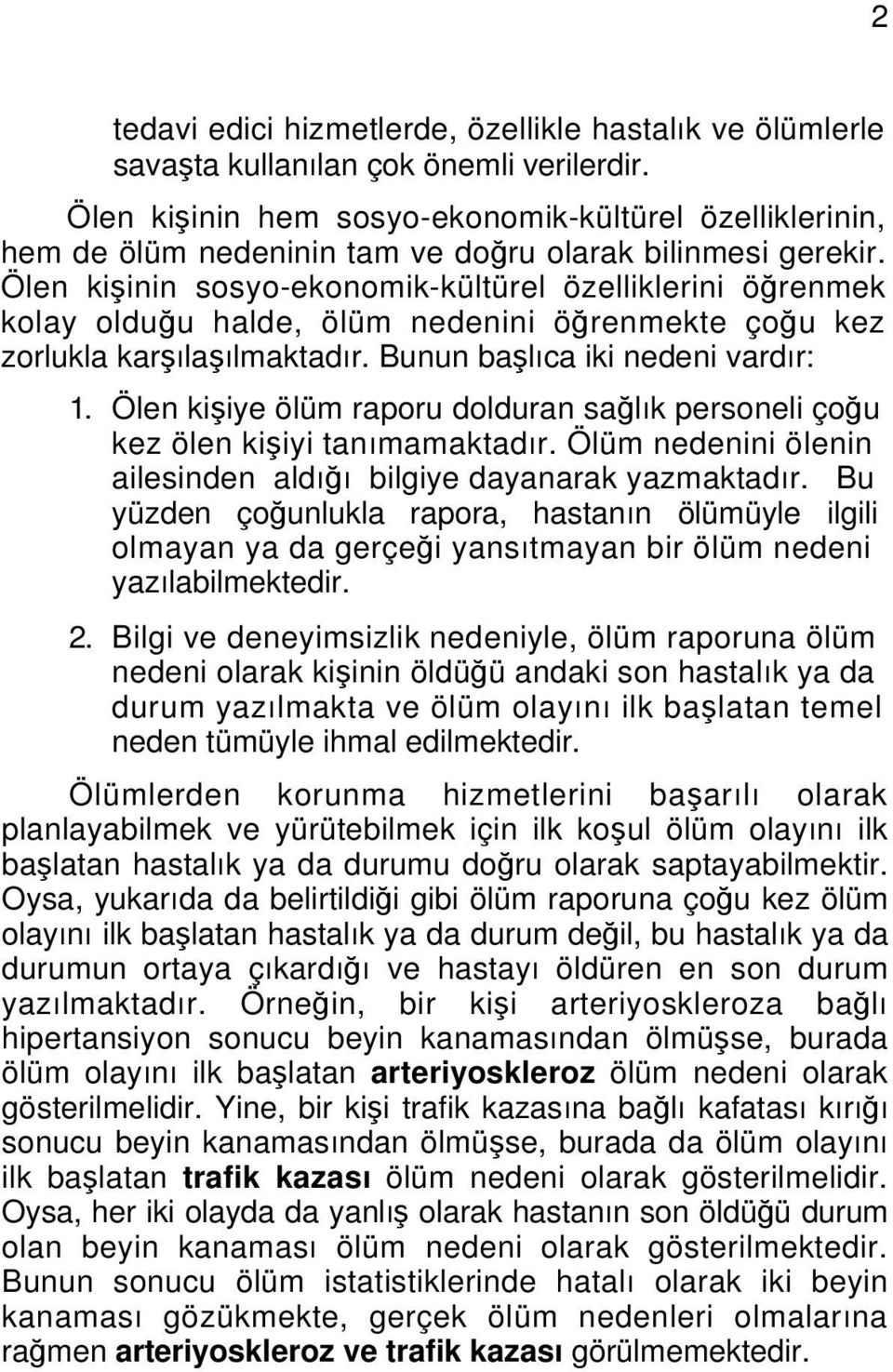 Ölen kişinin sosyo-ekonomik-kültürel özelliklerini öğrenmek kolay olduğu halde, ölüm nedenini öğrenmekte çoğu kez zorlukla karşılaşılmaktadır. Bunun başlıca iki nedeni vardır: 1.