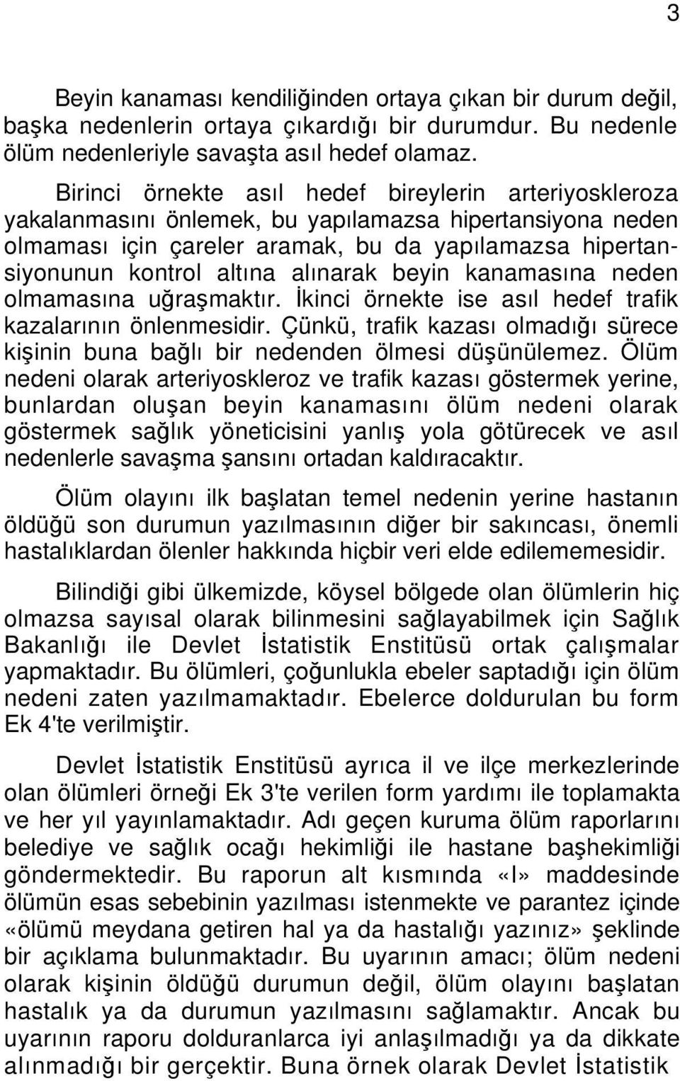 alınarak beyin kanamasına neden olmamasına uğraşmaktır. İkinci örnekte ise asıl hedef trafik kazalarının önlenmesidir.