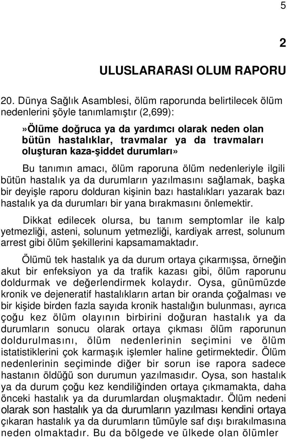 oluşturan kaza-şiddet durumları» Bu tanımın amacı, ölüm raporuna ölüm nedenleriyle ilgili bütün hastalık ya da durumların yazılmasını sağlamak, başka bir deyişle raporu dolduran kişinin bazı