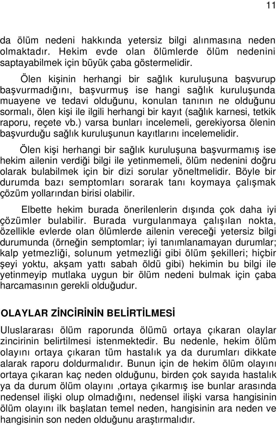 herhangi bir kayıt (sağlık karnesi, tetkik raporu, reçete vb.) varsa bunları incelemeli, gerekiyorsa ölenin başvurduğu sağlık kuruluşunun kayıtlarını incelemelidir.