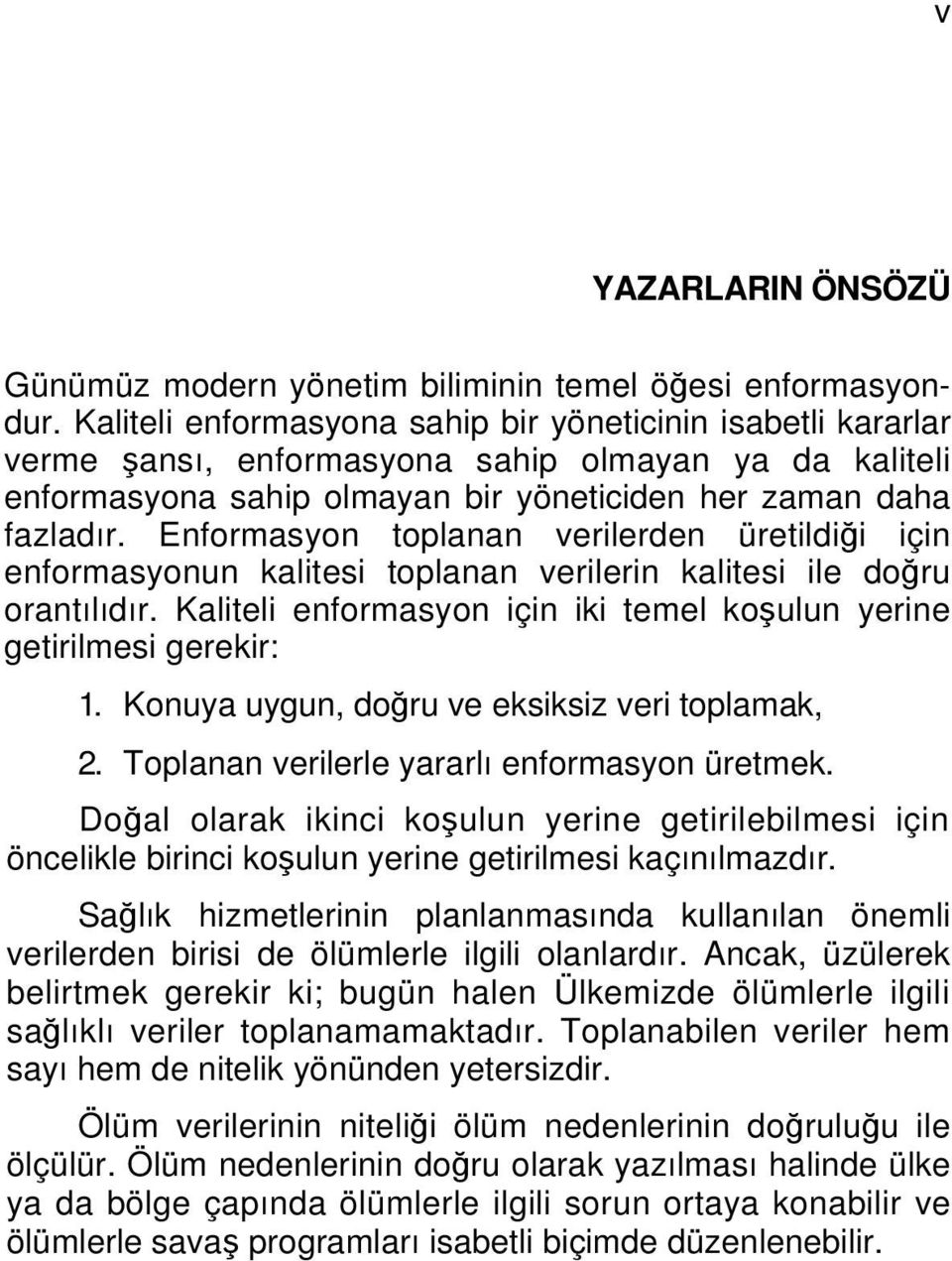 Enformasyon toplanan verilerden üretildiği için enformasyonun kalitesi toplanan verilerin kalitesi ile doğru orantılıdır. Kaliteli enformasyon için iki temel koşulun yerine getirilmesi gerekir: 1.