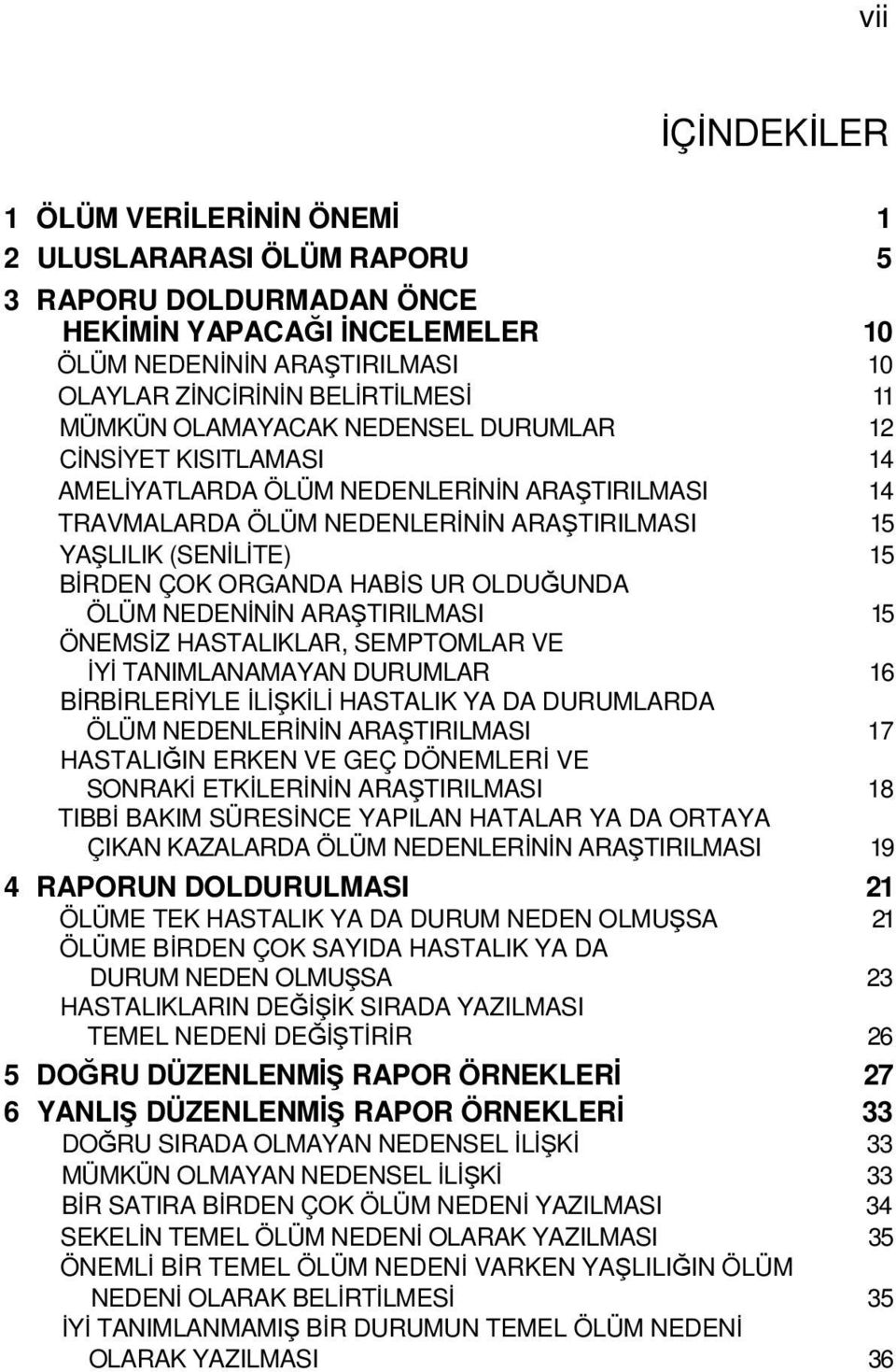 ORGANDA HABİS UR OLDUĞUNDA ÖLÜM NEDENİNİN ARAŞTIRILMASI 15 ÖNEMSİZ HASTALIKLAR, SEMPTOMLAR VE İYİ TANIMLANAMAYAN DURUMLAR 16 BİRBİRLERİYLE İLİŞKİLİ HASTALIK YA DA DURUMLARDA ÖLÜM NEDENLERİNİN