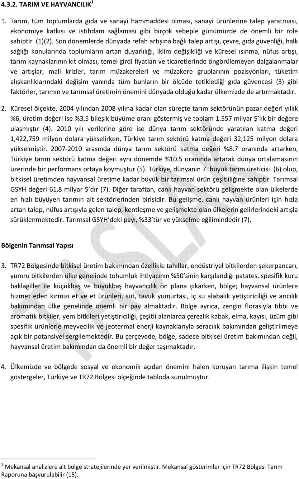 Son dönemlerde dünyada refah artışına bağlı talep artışı, çevre, gıda güvenliği, halk sağlığı konularında toplumların artan duyarlılığı, iklim değişikliği ve küresel ısınma, nüfus artışı, tarım