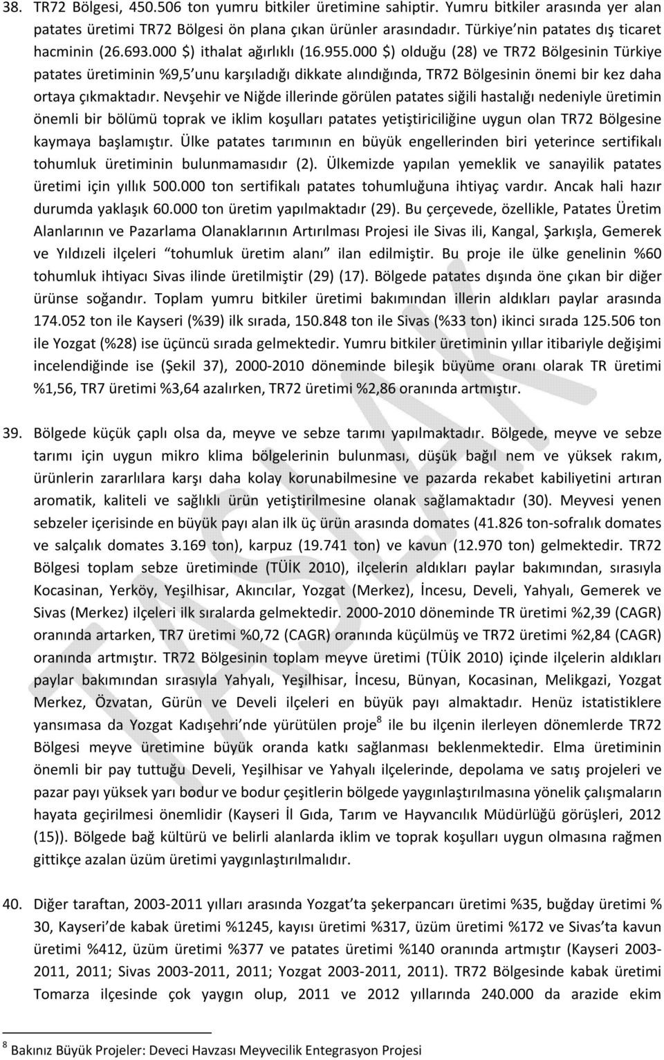 $) olduğu (28) ve TR72 Bölgesinin Türkiye patates üretiminin %9,5 unu karşıladığı dikkate alındığında, TR72 Bölgesinin önemi bir kez daha ortaya çıkmaktadır.