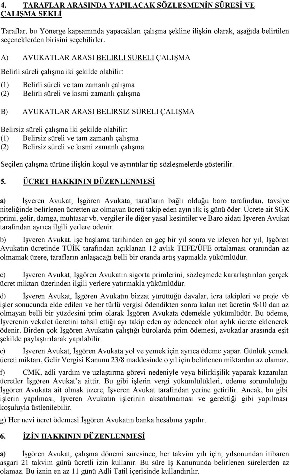 BELİRSİZ SÜRELİ ÇALIŞMA Belirsiz süreli çalışma iki şekilde olabilir: (1) Belirsiz süreli ve tam zamanlı çalışma (2) Belirsiz süreli ve kısmi zamanlı çalışma Seçilen çalışma türüne ilişkin koşul ve