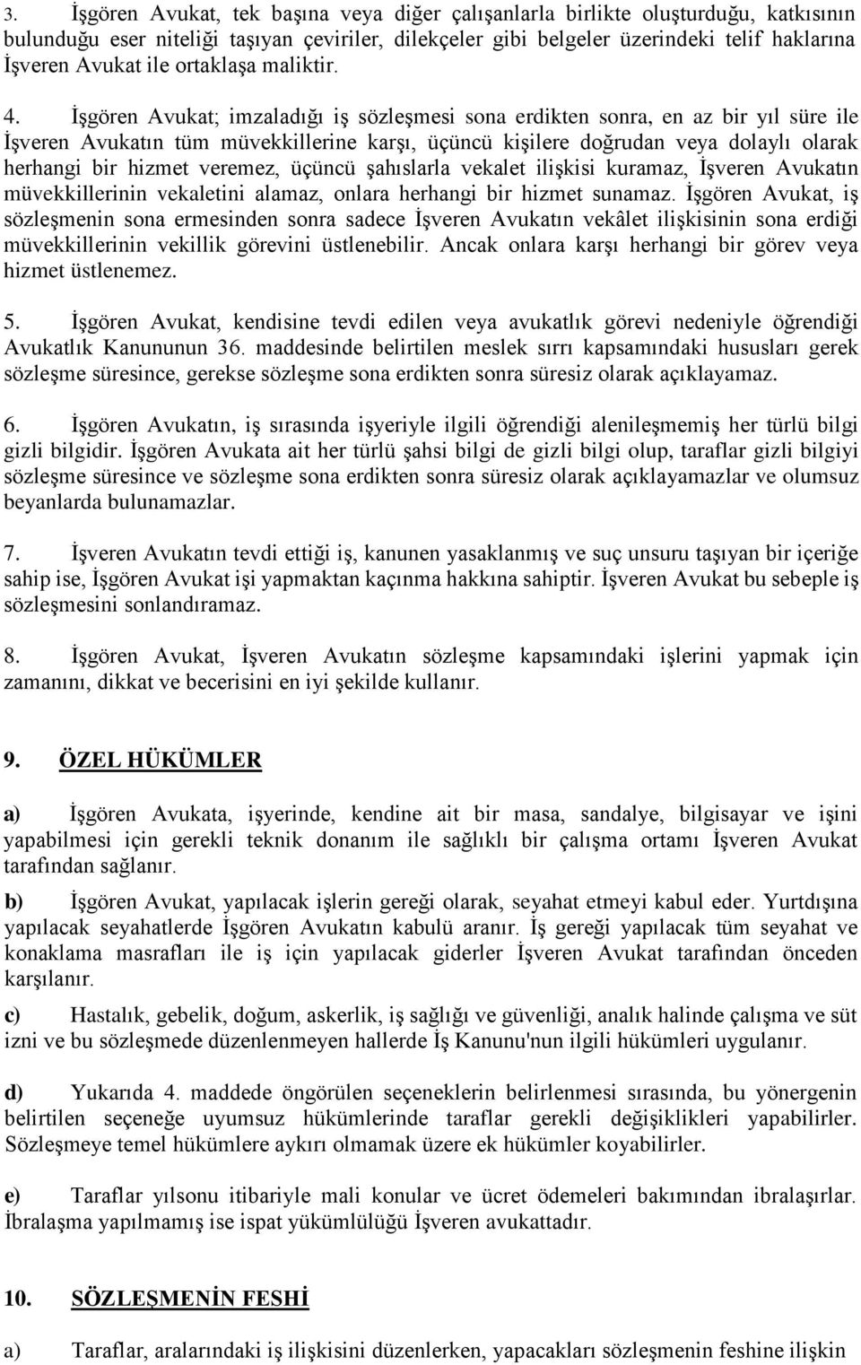 İşgören Avukat; imzaladığı iş sözleşmesi sona erdikten sonra, en az bir yıl süre ile İşveren Avukatın tüm müvekkillerine karşı, üçüncü kişilere doğrudan veya dolaylı olarak herhangi bir hizmet