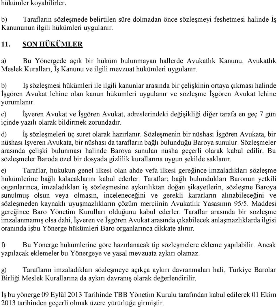 b) İş sözleşmesi hükümleri ile ilgili kanunlar arasında bir çelişkinin ortaya çıkması halinde İşgören Avukat lehine olan kanun hükümleri uygulanır ve sözleşme İşgören Avukat lehine yorumlanır.