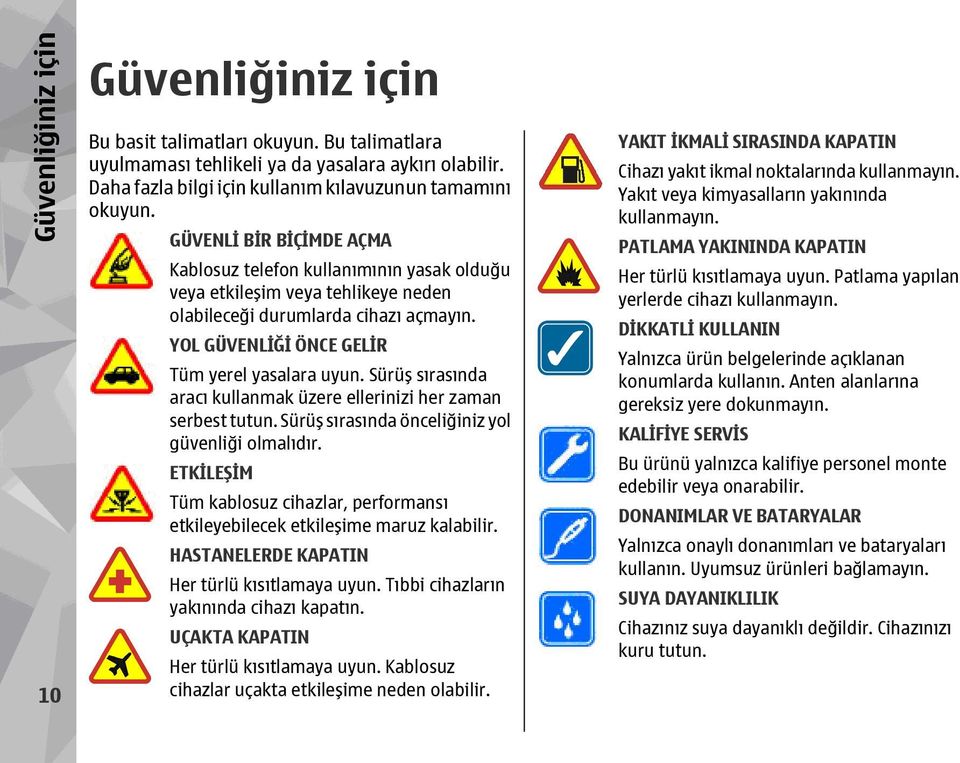 Sürüş sırasında aracı kullanmak üzere ellerinizi her zaman serbest tutun. Sürüş sırasında önceliğiniz yol güvenliği olmalıdır.