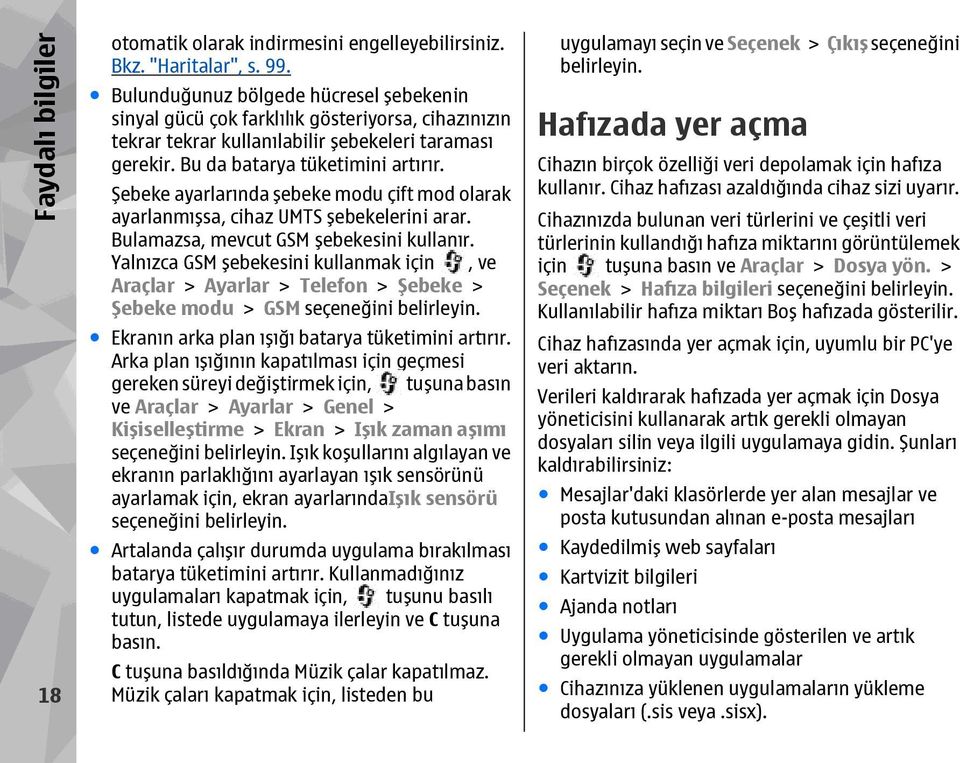 Şebeke ayarlarında şebeke modu çift mod olarak ayarlanmışsa, cihaz UMTS şebekelerini arar. Bulamazsa, mevcut GSM şebekesini kullanır.