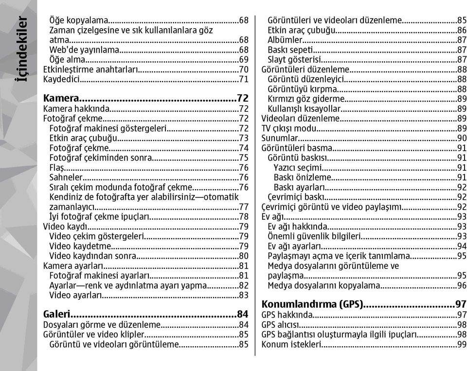 ..76 Kendiniz de fotoğrafta yer alabilirsiniz otomatik zamanlayıcı...77 İyi fotoğraf çekme ipuçları...78 Video kaydı...79 Video çekim göstergeleri...79 Video kaydetme...79 Video kaydından sonra.