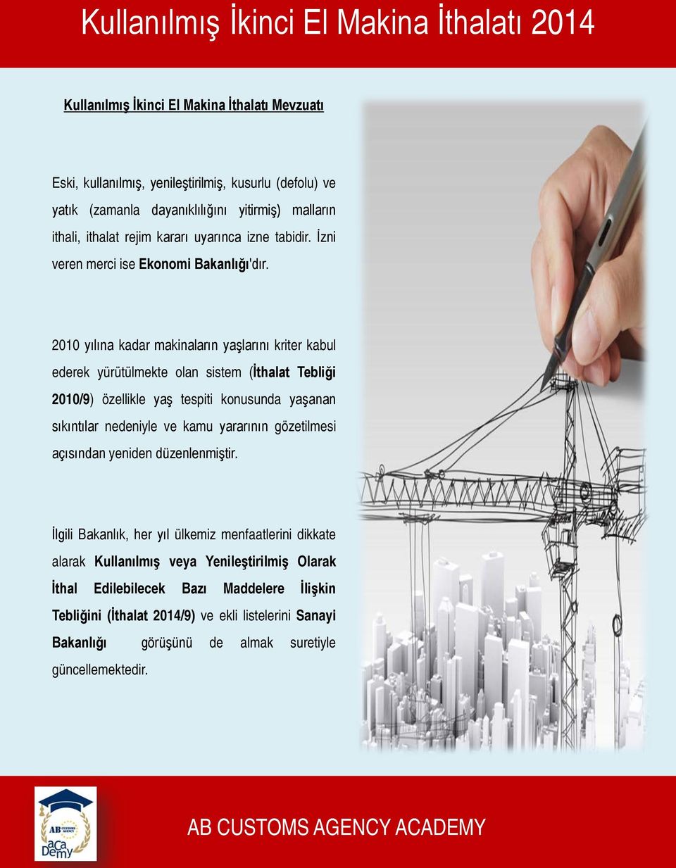 2010 yılına kadar makinaların yaşlarını kriter kabul ederek yürütülmekte olan sistem (İthalat Tebliği 2010/9) özellikle yaş tespiti konusunda yaşanan sıkıntılar nedeniyle ve kamu