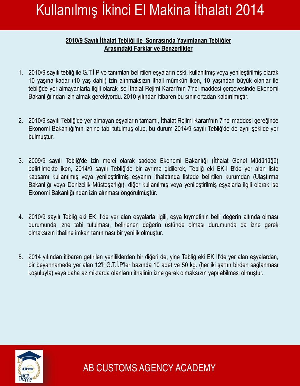 P ve tanımları belirtilen eşyaların eski, kullanılmış veya yenileştirilmiş olarak 10 yaşına kadar (10 yaş dahil) izin alınmaksızın ithali mümkün iken, 10 yaşından büyük olanlar ile tebliğde yer