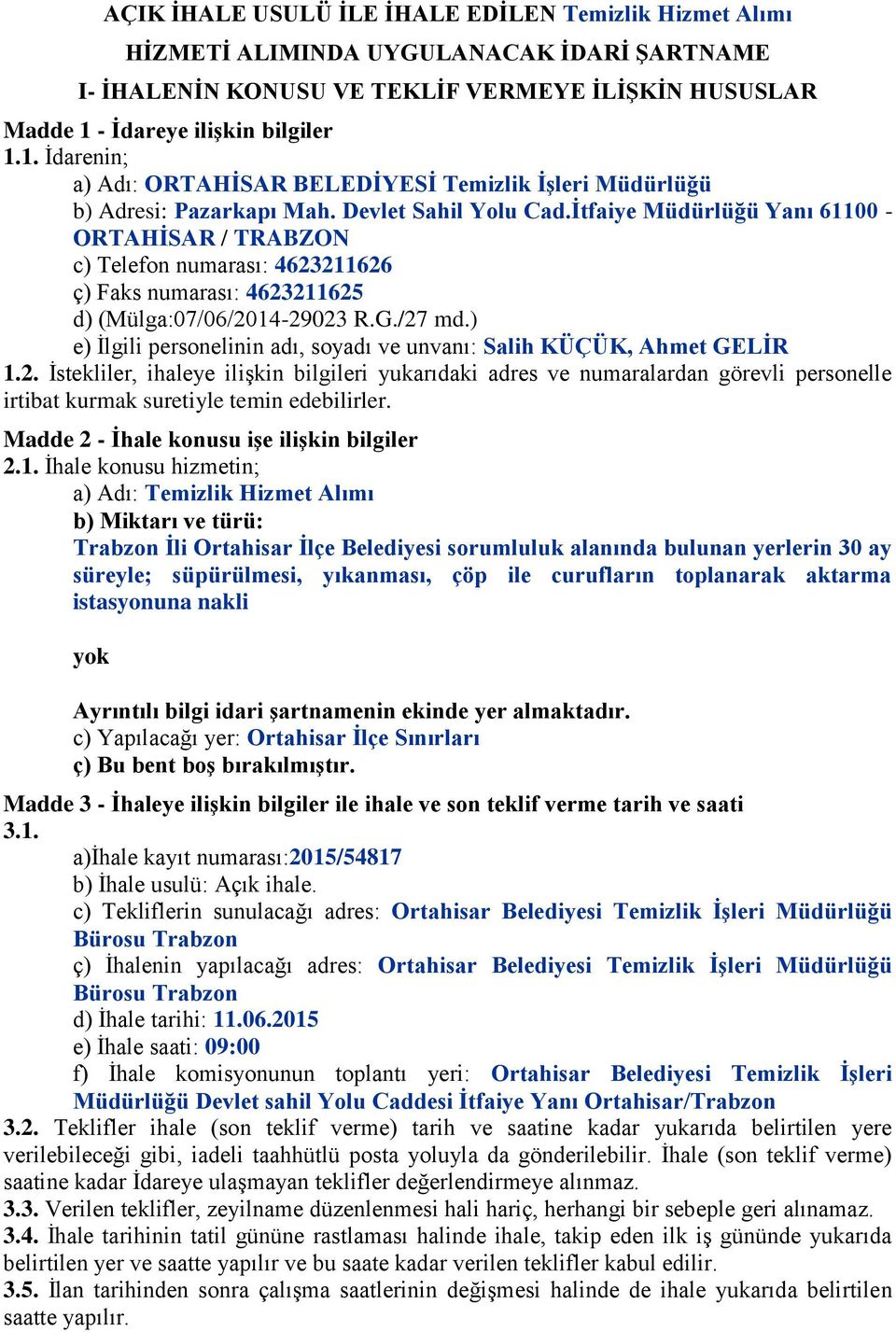 İtfaiye Müdürlüğü Yanı 61100 - ORTAHİSAR / TRABZON c) Telefon numarası: 4623211626 ç) Faks numarası: 4623211625 d) (Mülga:07/06/2014-29023 R.G./27 md.