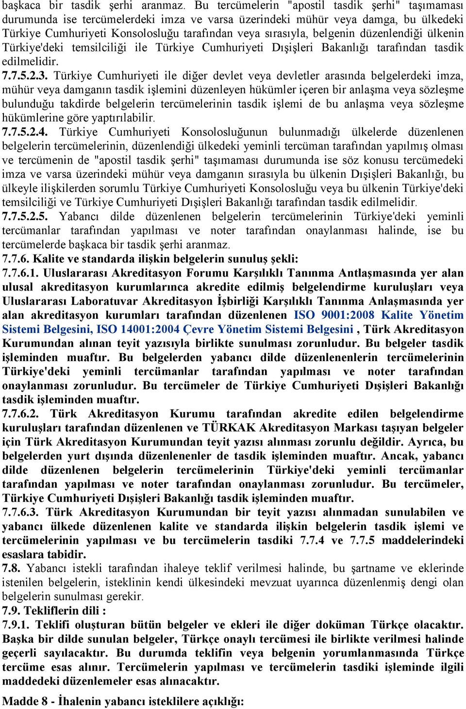 belgenin düzenlendiği ülkenin Türkiye'deki temsilciliği ile Türkiye Cumhuriyeti Dışişleri Bakanlığı tarafından tasdik edilmelidir. 7.7.5.2.3.