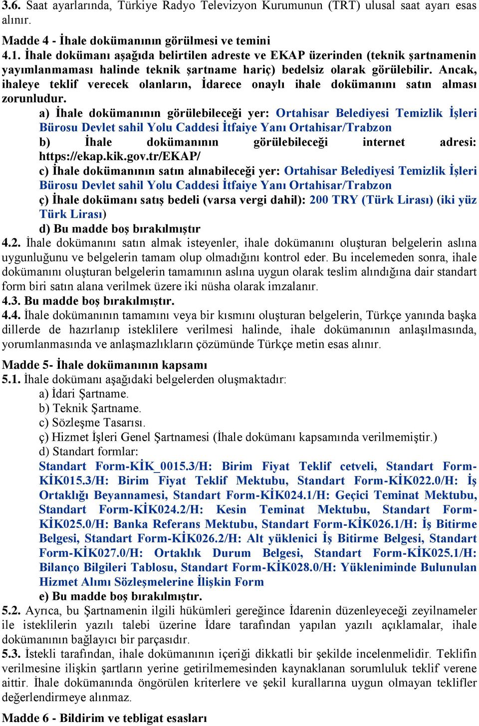 Ancak, ihaleye teklif verecek olanların, İdarece onaylı ihale dokümanını satın alması zorunludur.