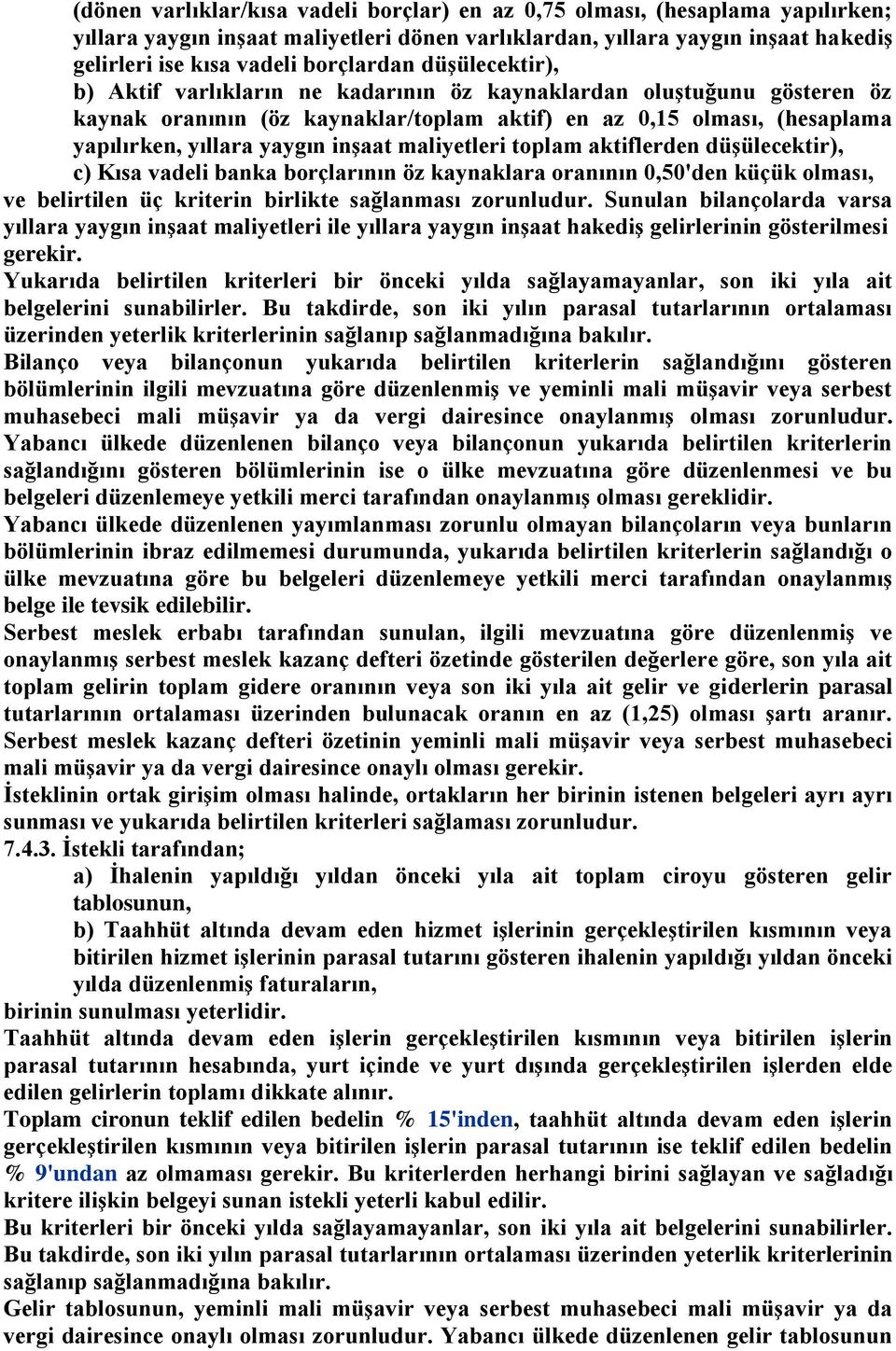 inşaat maliyetleri toplam aktiflerden düşülecektir), c) Kısa vadeli banka borçlarının öz kaynaklara oranının 0,50'den küçük olması, ve belirtilen üç kriterin birlikte sağlanması zorunludur.