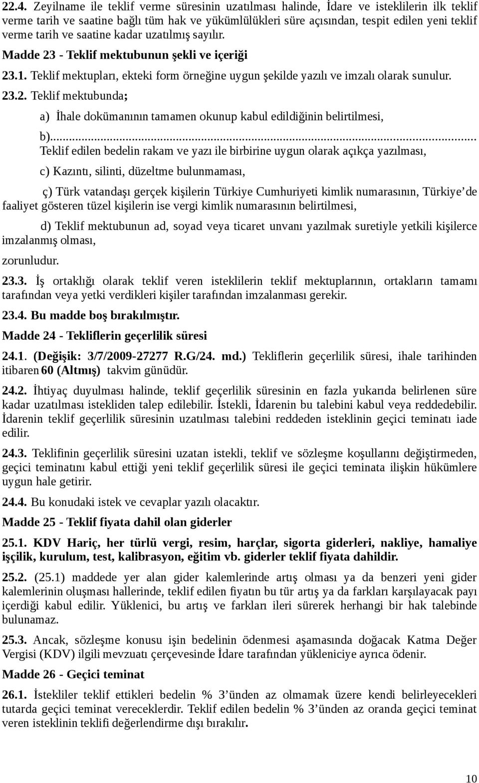 .. Teklif edilen bedelin rakam ve yazı ile birbirine uygun olarak açıkça yazılması, c) Kazıntı, silinti, düzeltme bulunmaması, ç) Türk vatandaşı gerçek kişilerin Türkiye Cumhuriyeti kimlik