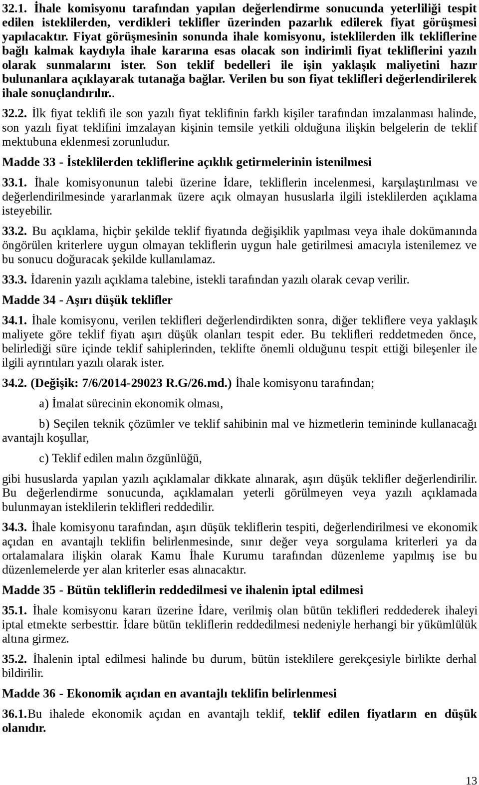 Son teklif bedelleri ile işin yaklaşık maliyetini hazır bulunanlara açıklayarak tutanağa bağlar. Verilen bu son fiyat teklifleri değerlendirilerek ihale sonuçlandırılır.. 32.