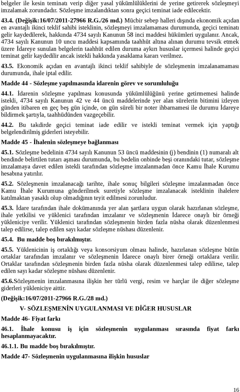 ) Mücbir sebep halleri dışında ekonomik açıdan en avantajlı ikinci teklif sahibi isteklinin, sözleşmeyi imzalamaması durumunda, geçici teminatı gelir kaydedilerek, hakkında 4734 sayılı Kanunun 58