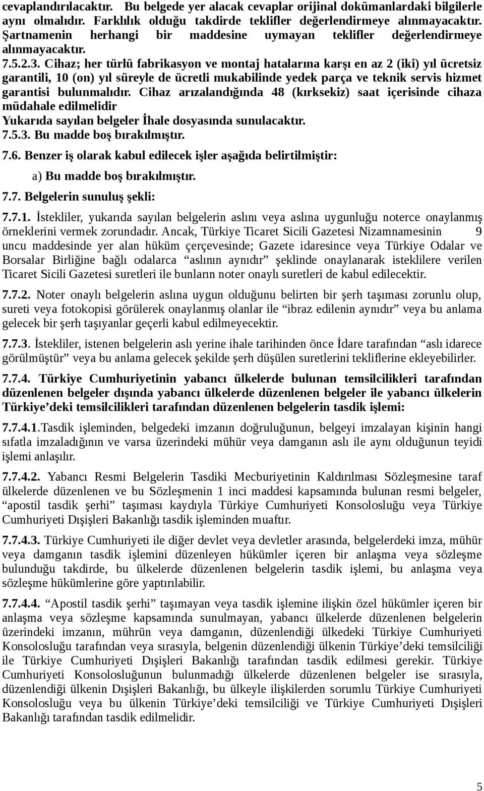 Cihaz; her türlü fabrikasyon ve montaj hatalarına karşı en az 2 (iki) yıl ücretsiz garantili, 10 (on) yıl süreyle de ücretli mukabilinde yedek parça ve teknik servis hizmet garantisi bulunmalıdır.