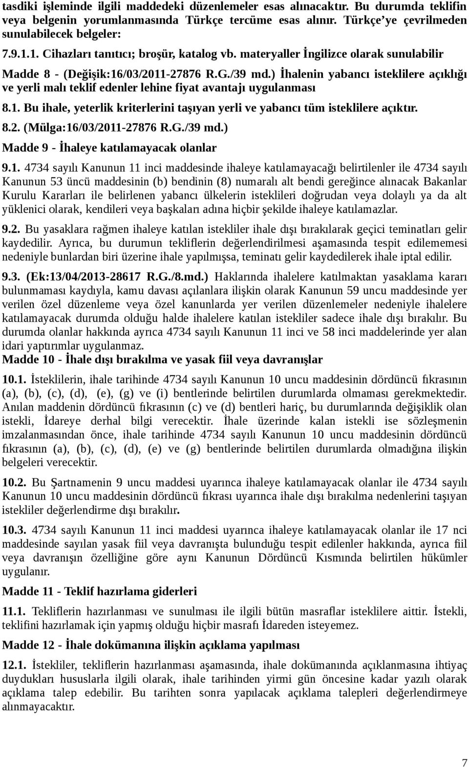 ) İhalenin yabancı isteklilere açıklığı ve yerli malı teklif edenler lehine fiyat avantajı uygulanması 8.1. Bu ihale, yeterlik kriterlerini taşıyan yerli ve yabancı tüm isteklilere açıktır. 8.2.