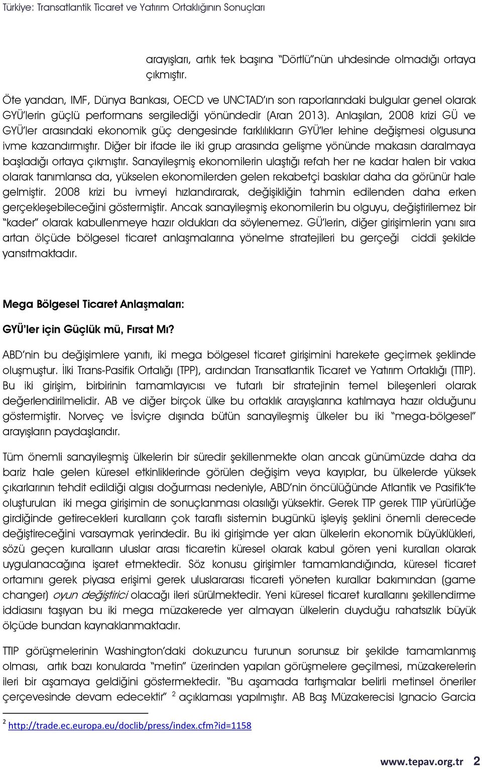 Anlaşılan, 2008 krizi GÜ ve GYÜ ler arasındaki ekonomik güç dengesinde farklılıkların GYÜ ler lehine değişmesi olgusuna ivme kazandırmıştır.