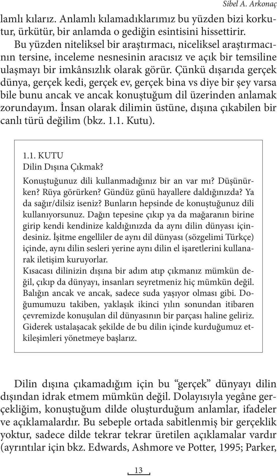 Çünkü dışarıda gerçek dünya, gerçek kedi, gerçek ev, gerçek bina vs diye bir şey varsa bile bunu ancak ve ancak konuştuğum dil üzerinden anlamak zorundayım.