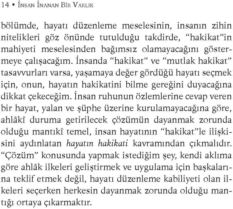 İnsan ruhunun özlemlerine cevap veren bir hayat, yalan ve şüphe üzerine kurulamayacağına göre, ahlâkî duruma getirilecek çözümün dayanmak zorunda olduğu mantıkî temel, insan hayatının hakikat le