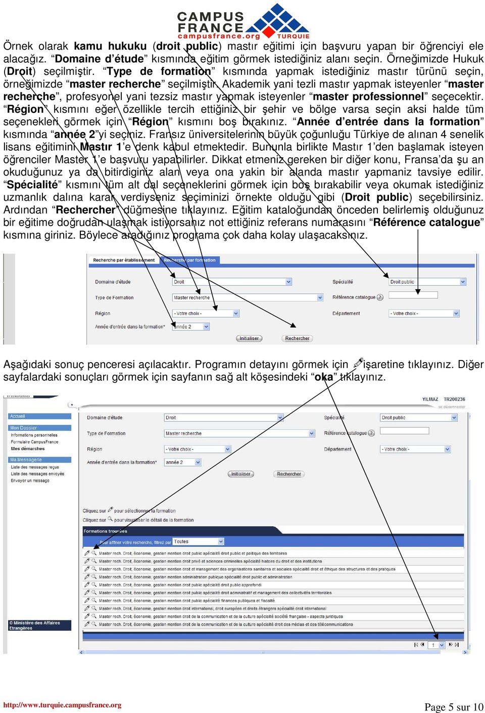 Akademik yani tezli mastır yapmak isteyenler master recherche, profesyonel yani tezsiz mastır yapmak isteyenler master professionnel seçecektir.