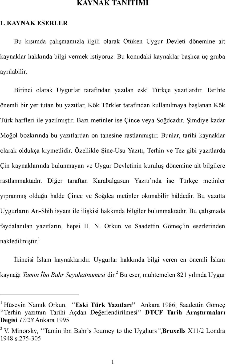 Bazı metinler ise Çince veya Soğdcadır. Şimdiye kadar Moğol bozkırında bu yazıtlardan on tanesine rastlanmıştır. Bunlar, tarihi kaynaklar olarak oldukça kıymetlidir.