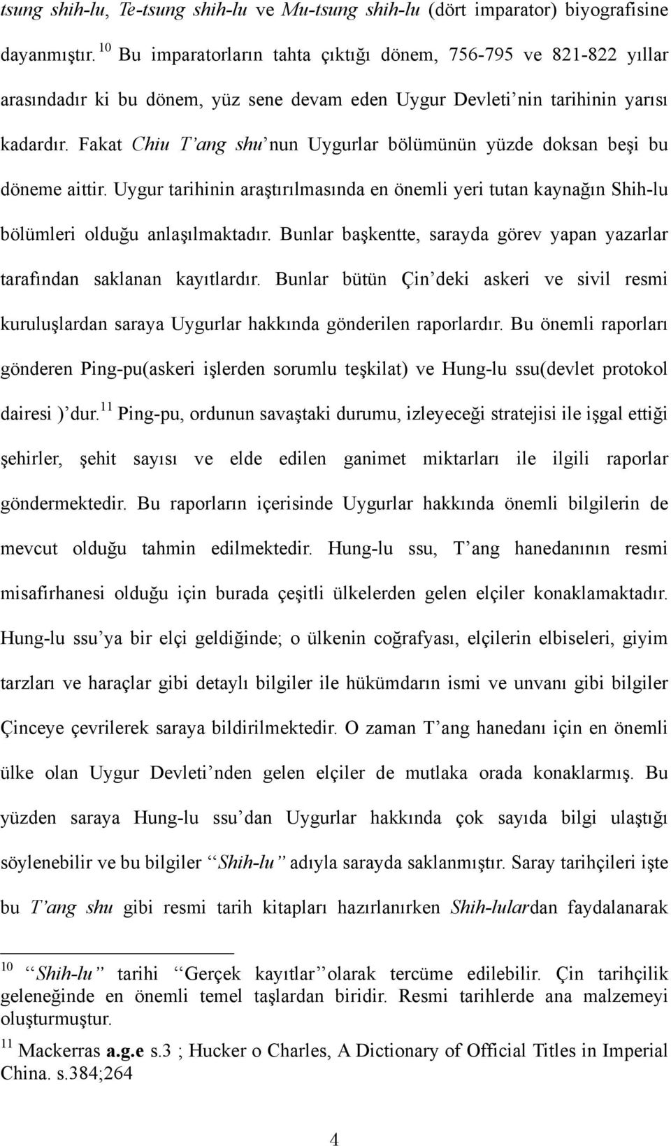 Fakat Chiu T ang shu nun Uygurlar bölümünün yüzde doksan beşi bu döneme aittir. Uygur tarihinin araştırılmasında en önemli yeri tutan kaynağın Shih-lu bölümleri olduğu anlaşılmaktadır.