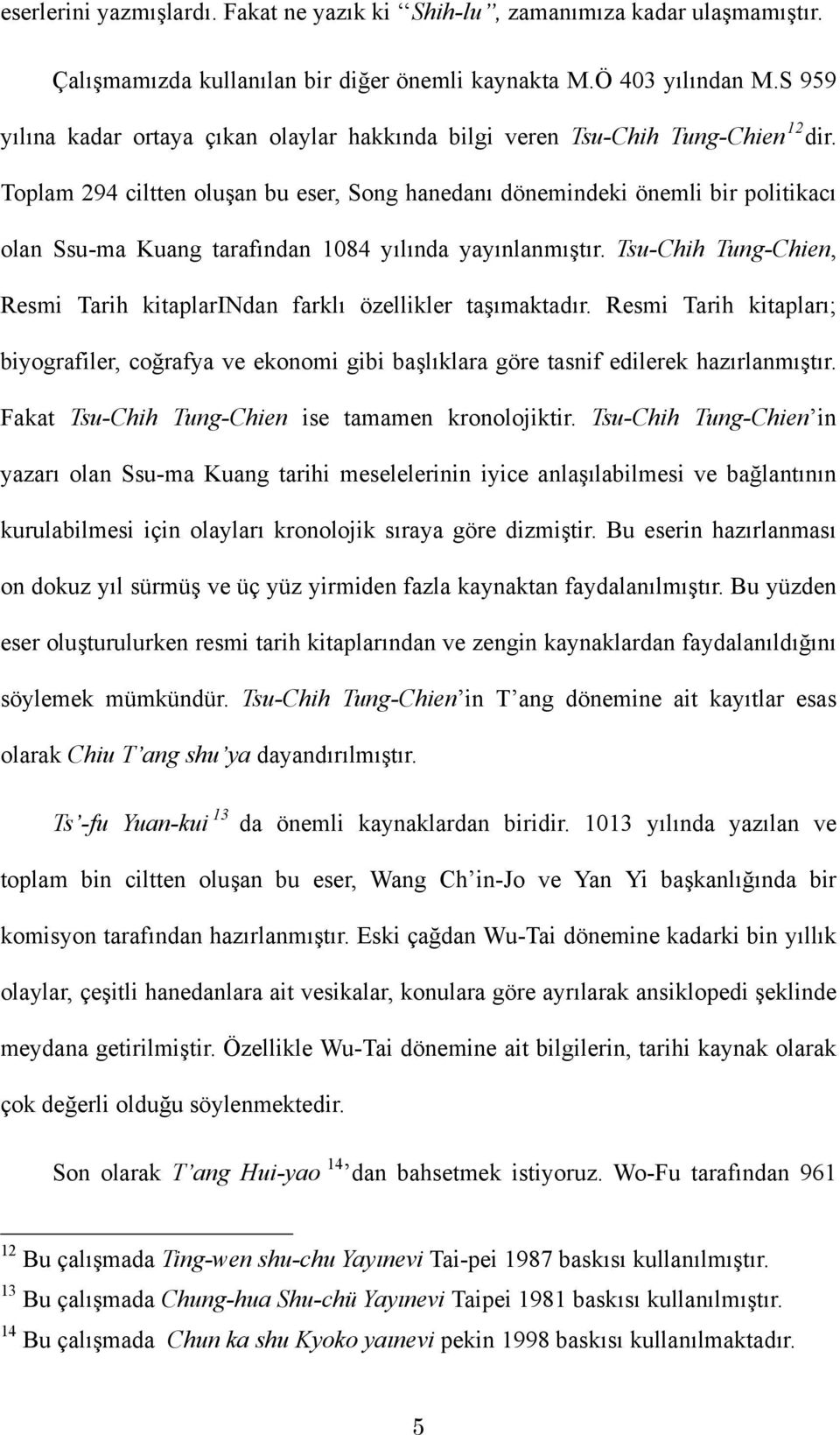 Toplam 294 ciltten oluşan bu eser, Song hanedanı dönemindeki önemli bir politikacı olan Ssu-ma Kuang tarafından 1084 yılında yayınlanmıştır.