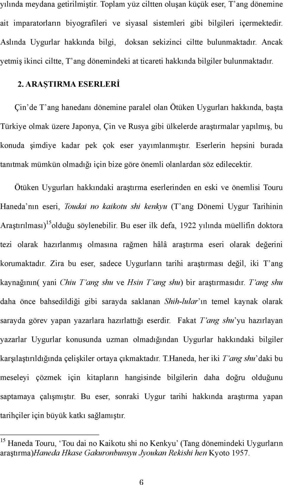 ARAŞTIRMA ESERLERİ Çin de T ang hanedanı dönemine paralel olan Ötüken Uygurları hakkında, başta Türkiye olmak üzere Japonya, Çin ve Rusya gibi ülkelerde araştırmalar yapılmış, bu konuda şimdiye kadar