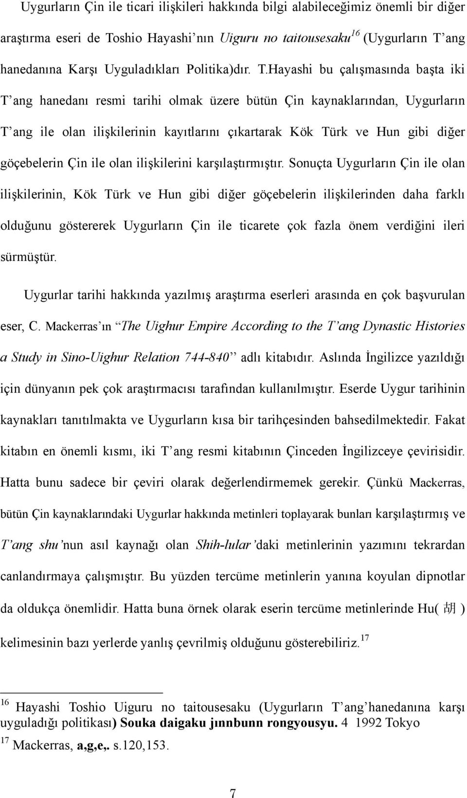 Hayashi bu çalışmasında başta iki T ang hanedanı resmi tarihi olmak üzere bütün Çin kaynaklarından, Uygurların T ang ile olan ilişkilerinin kayıtlarını çıkartarak Kök Türk ve Hun gibi diğer