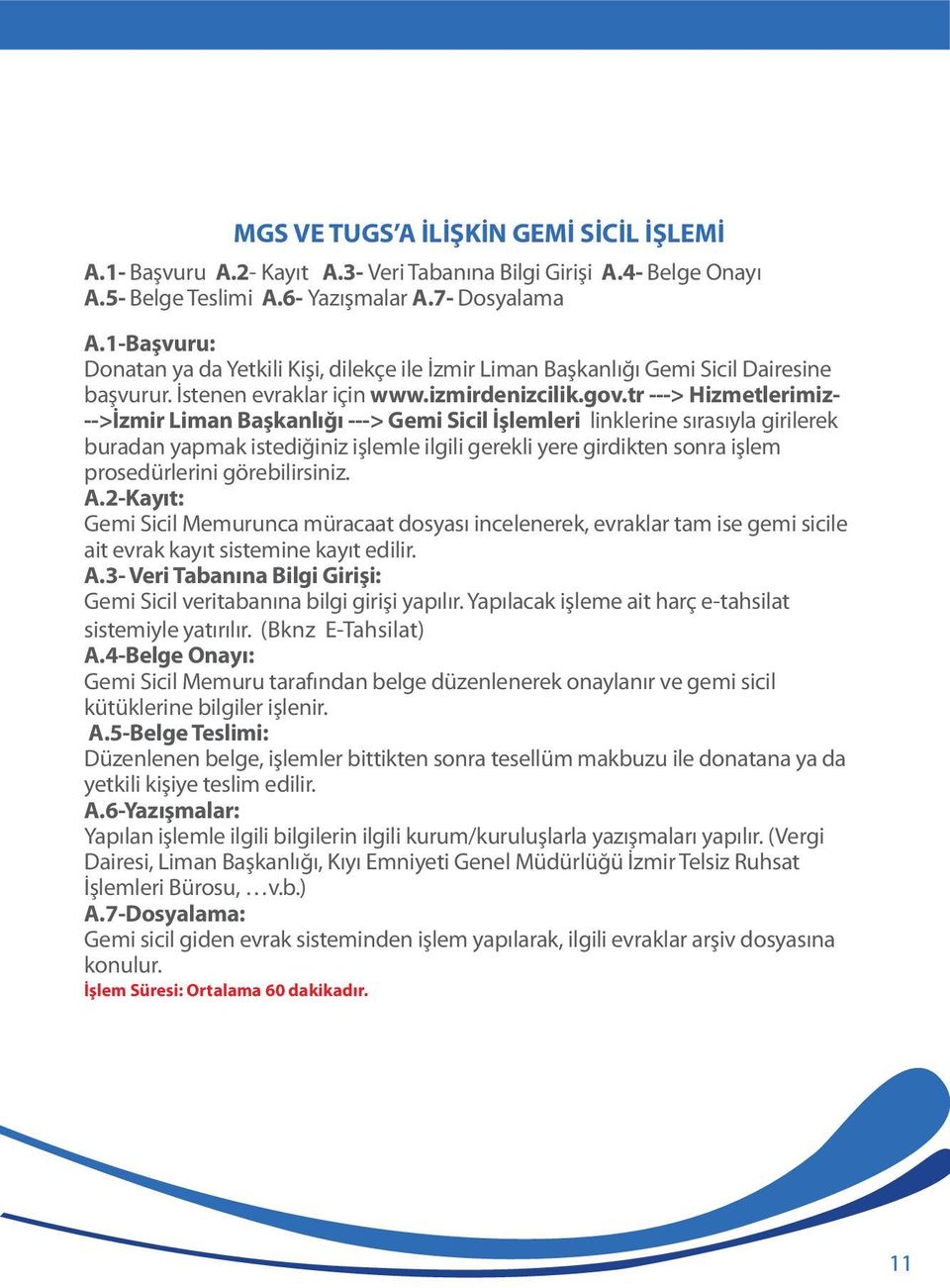 tr ---> Hizmetlerimiz- -->İzmir Liman Başkanlığı ---> Gemi Sicil İşlemleri linklerine sırasıyla girilerek buradan yapmak istediğiniz işlemle ilgili gerekli yere girdikten sonra işlem prosedürlerini