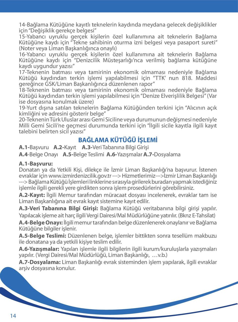 için Denizcilik Müsteşarlığı nca verilmiş bağlama kütüğüne kaydı uygundur yazısı 17-Teknenin batması veya tamirinin ekonomik olmaması nedeniyle Bağlama Kütüğü kaydından terkin işlemi yapılabilmesi