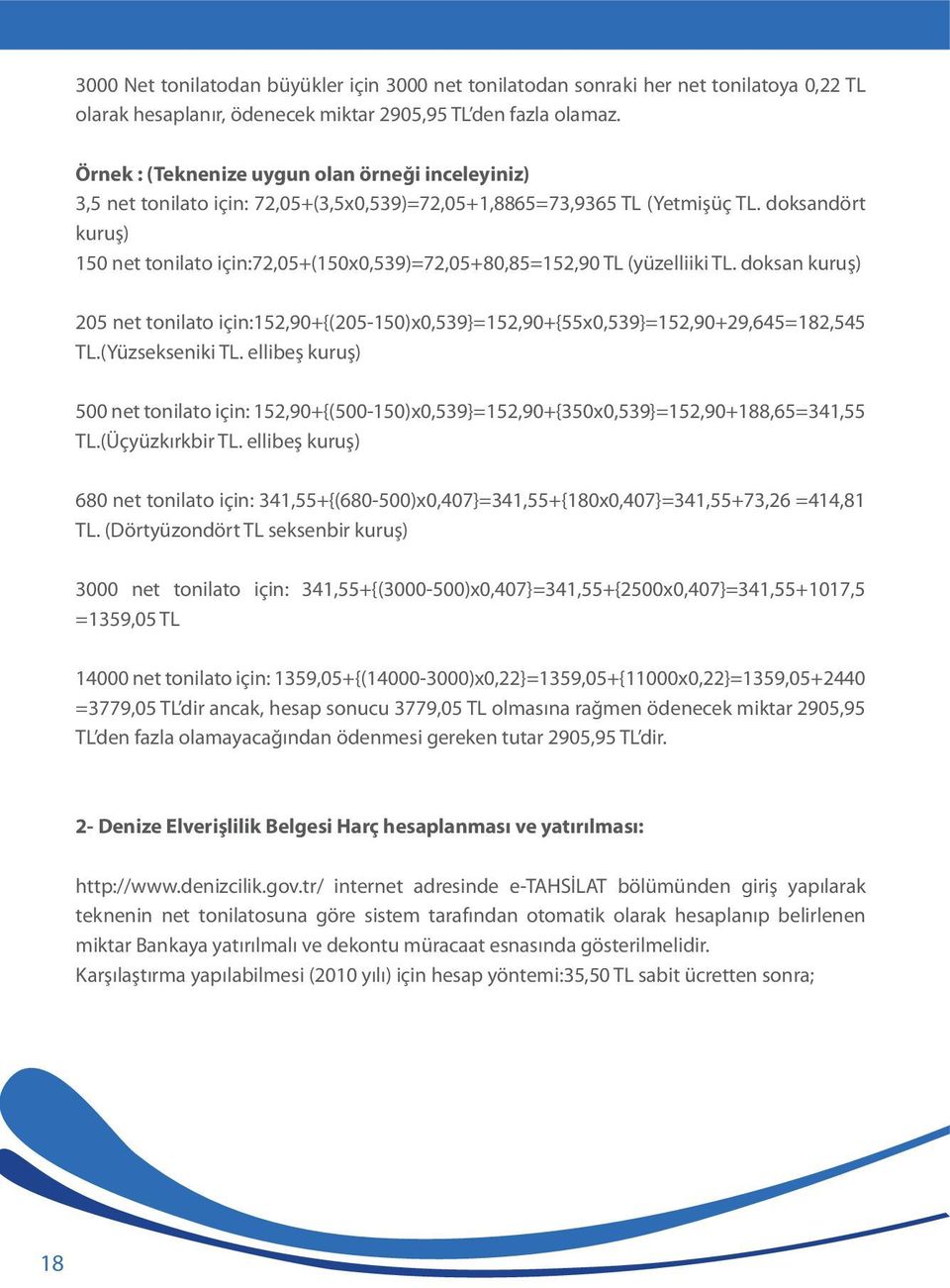 doksandört kuruş) 150 net tonilato için:72,05+(150x0,539)=72,05+80,85=152,90 TL (yüzelliiki TL. doksan kuruş) 205 net tonilato için:152,90+{(205-150)x0,539}=152,90+{55x0,539}=152,90+29,645=182,545 TL.