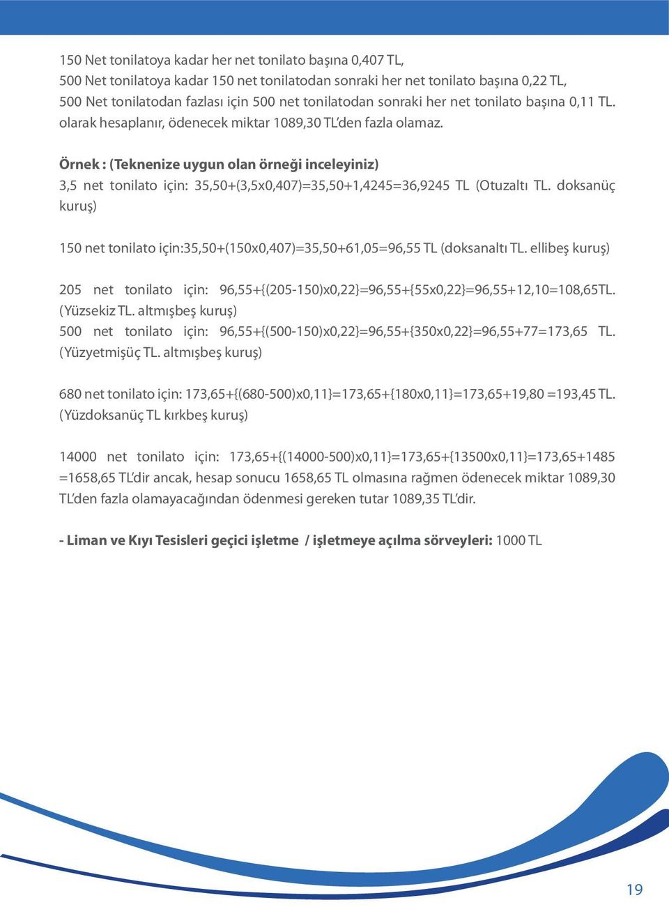 Örnek : (Teknenize uygun olan örneği inceleyiniz) 3,5 net tonilato için: 35,50+(3,5x0,407)=35,50+1,4245=36,9245 TL (Otuzaltı TL.