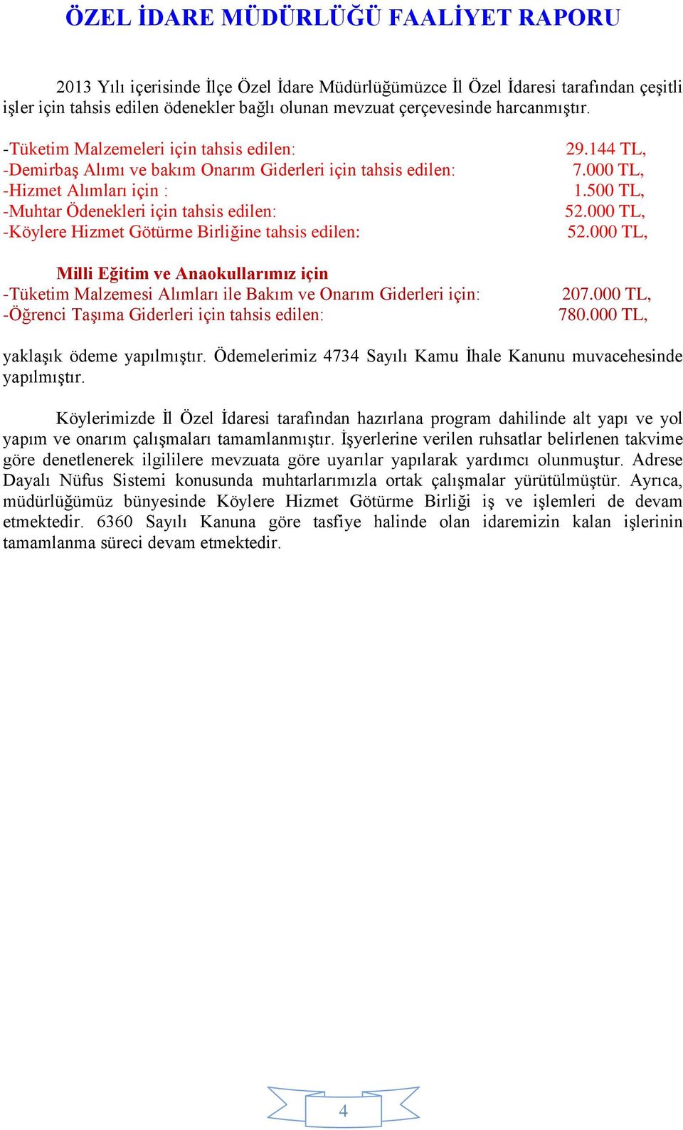 -Tüketim Malzemeleri için tahsis edilen: -Demirbaş Alımı ve bakım Onarım Giderleri için tahsis edilen: -Hizmet Alımları için : -Muhtar Ödenekleri için tahsis edilen: -Köylere Hizmet Götürme Birliğine