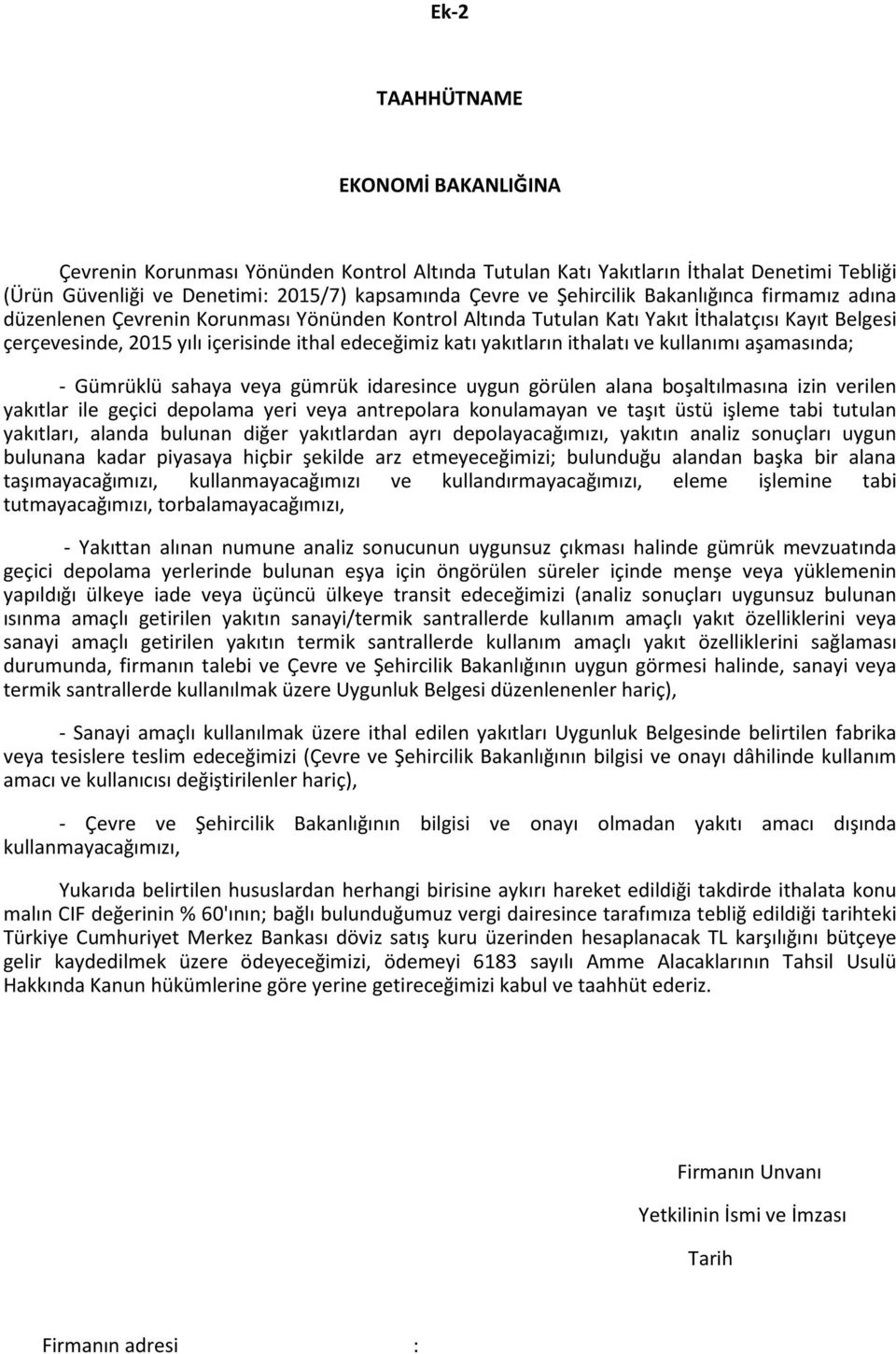 ithalatı ve kullanımı aşamasında; - Gümrüklü sahaya veya gümrük idaresince uygun görülen alana boşaltılmasına izin verilen yakıtlar ile geçici depolama yeri veya antrepolara konulamayan ve taşıt üstü