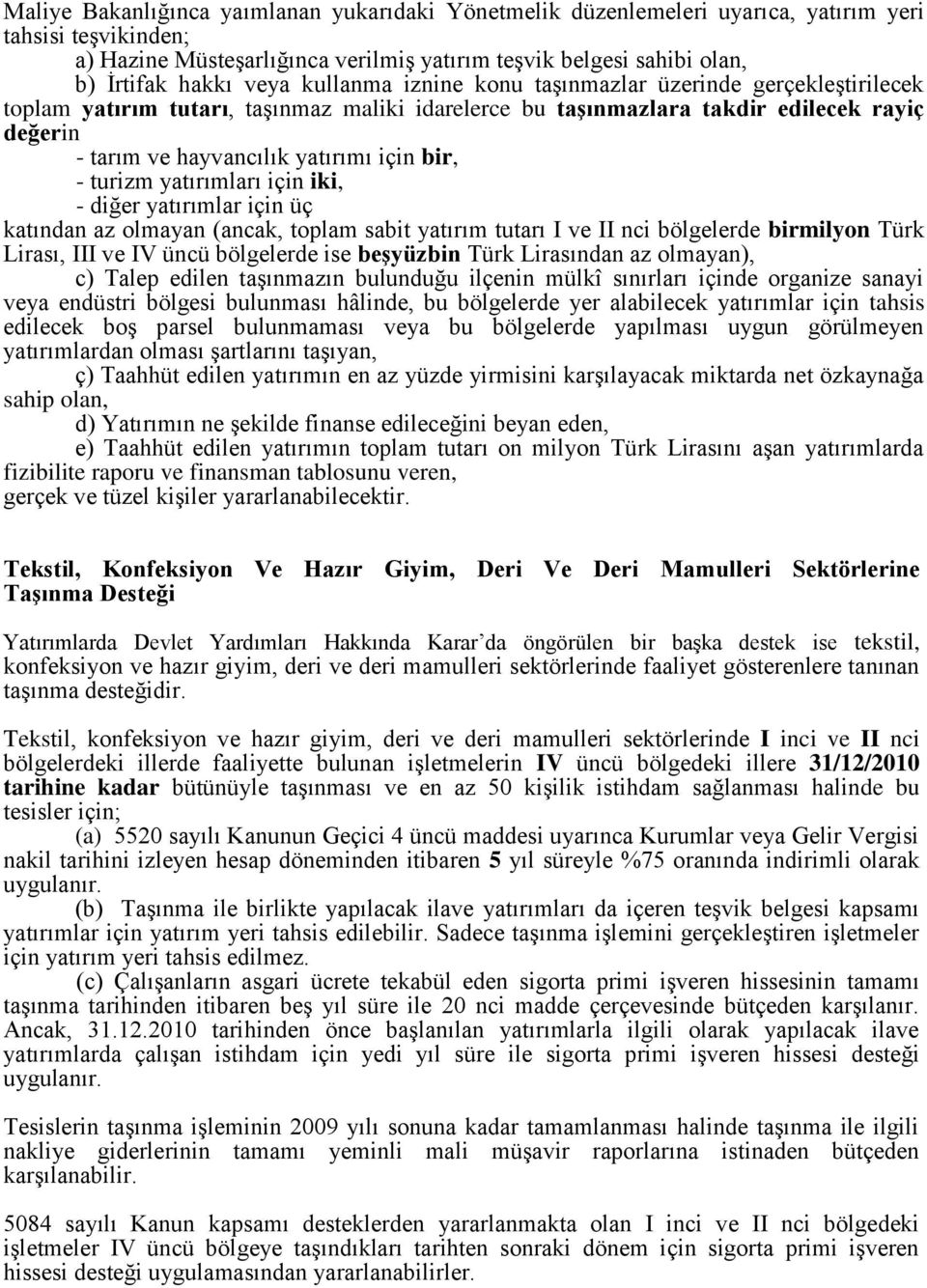 bir, - turizm yatırımları için iki, - diğer yatırımlar için üç katından az olmayan (ancak, toplam sabit yatırım tutarı I ve II nci bölgelerde birmilyon Türk Lirası, III ve IV üncü bölgelerde ise