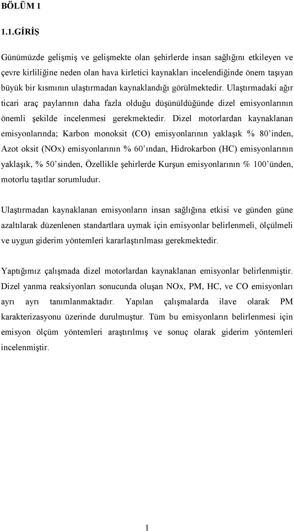 ulaştırmadan kaynaklandığı görülmektedir. Ulaştırmadaki ağır ticari araç paylarının daha fazla olduğu düşünüldüğünde dizel emisyonlarının önemli şekilde incelenmesi gerekmektedir.