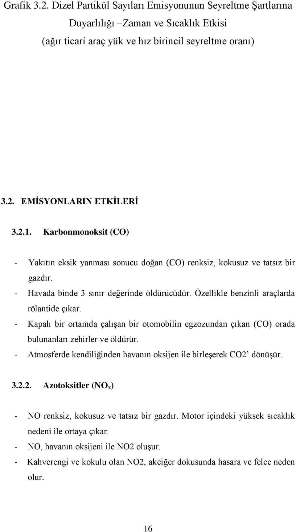 - Kapalı bir ortamda çalışan bir otomobilin egzozundan çıkan (CO) orada bulunanları zehirler ve öldürür. - Atmosferde kendiliğinden havanın oksijen ile birleşerek CO2 