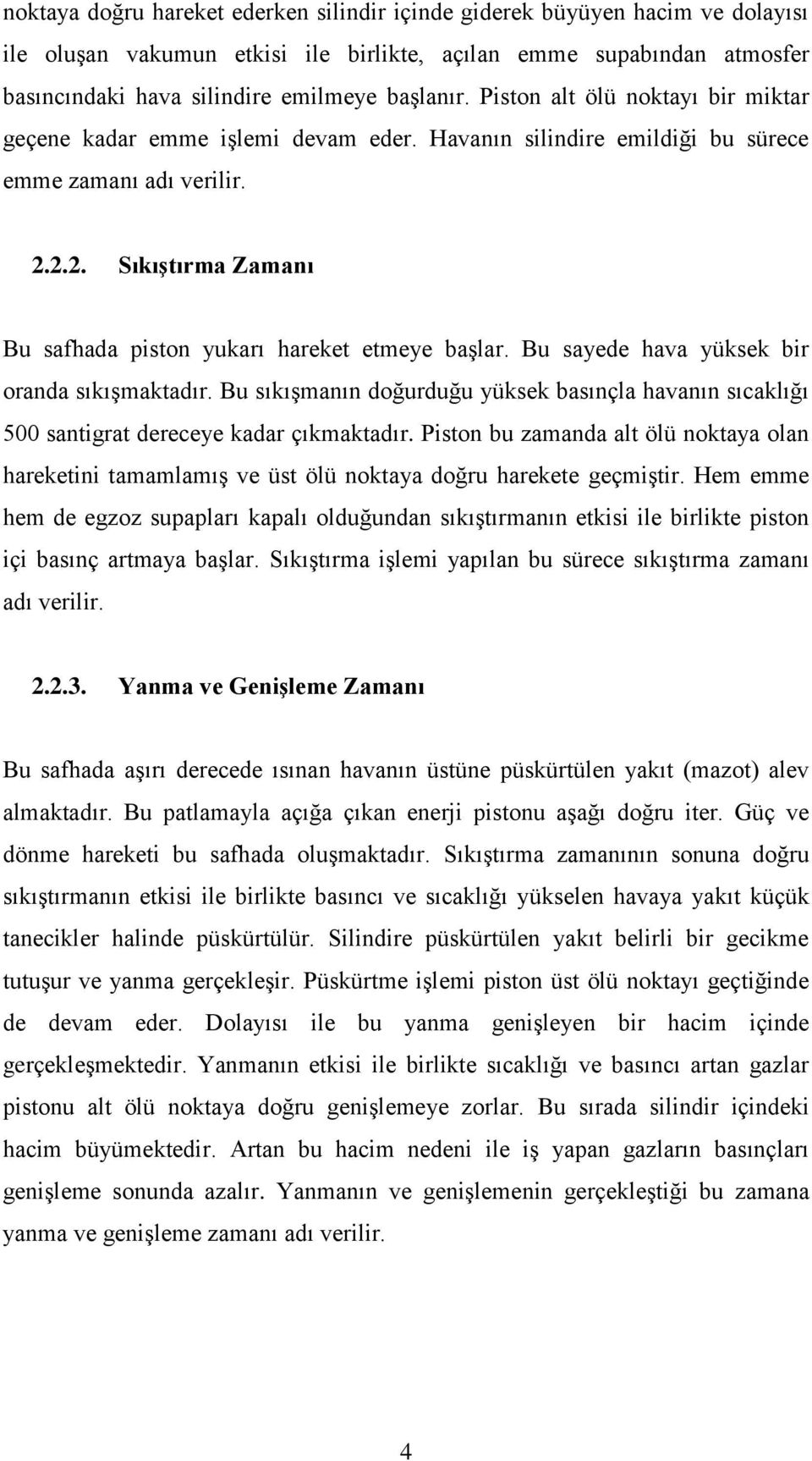 2.2. SıkıĢtırma Zamanı Bu safhada piston yukarı hareket etmeye başlar. Bu sayede hava yüksek bir oranda sıkışmaktadır.