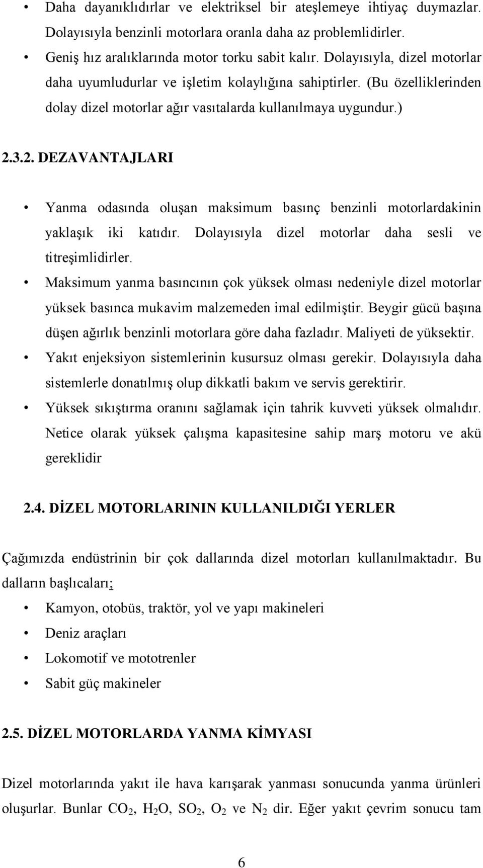 3.2. DEZAVANTAJLARI Yanma odasında oluşan maksimum basınç benzinli motorlardakinin yaklaşık iki katıdır. Dolayısıyla dizel motorlar daha sesli ve titreşimlidirler.