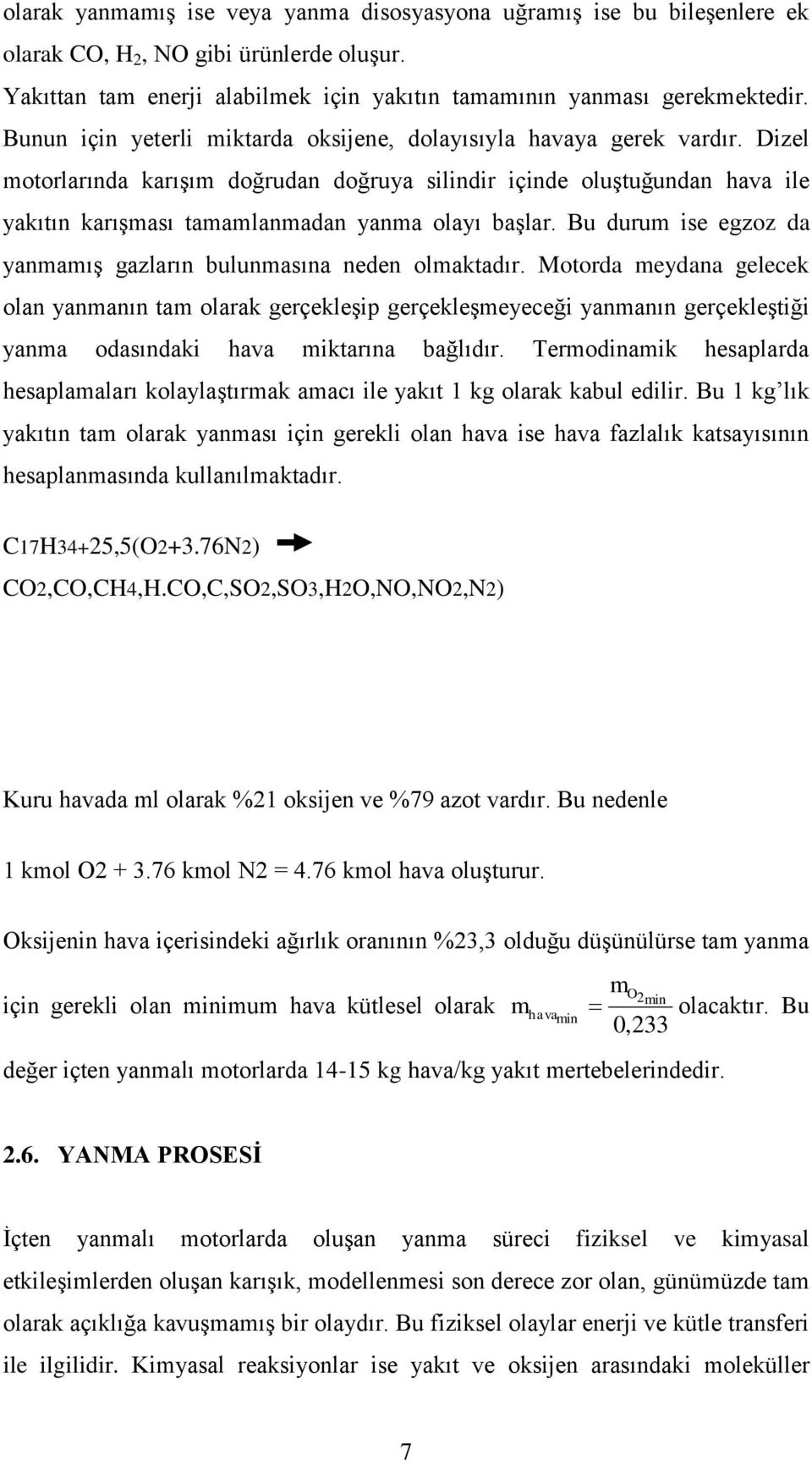 Dizel motorlarında karışım doğrudan doğruya silindir içinde oluştuğundan hava ile yakıtın karışması tamamlanmadan yanma olayı başlar.