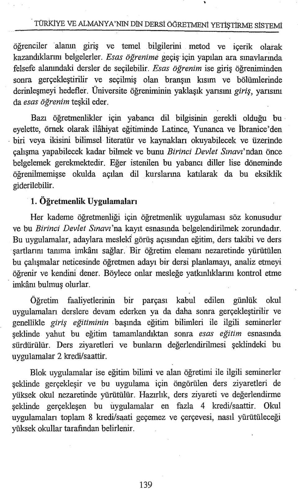 Esas öğrenim ise giriş öğreniminden sonra gerçekleştirilir ve seçilmiş olan branşın kısım ve bölümlerinde derinleşmeyi hedefler.